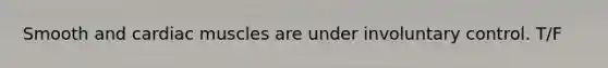 Smooth and cardiac muscles are under involuntary control. T/F