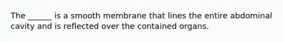 The ______ is a smooth membrane that lines the entire abdominal cavity and is reflected over the contained organs.