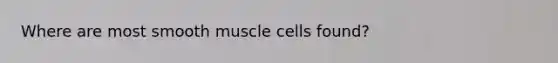 Where are most smooth muscle cells found?