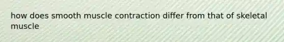 how does smooth <a href='https://www.questionai.com/knowledge/k0LBwLeEer-muscle-contraction' class='anchor-knowledge'>muscle contraction</a> differ from that of skeletal muscle