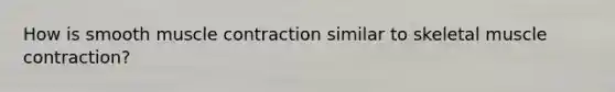 How is smooth <a href='https://www.questionai.com/knowledge/k0LBwLeEer-muscle-contraction' class='anchor-knowledge'>muscle contraction</a> similar to skeletal muscle contraction?