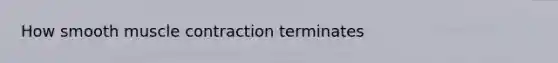 How smooth muscle contraction terminates