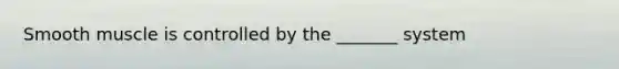 Smooth muscle is controlled by the _______ system