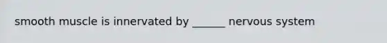 smooth muscle is innervated by ______ <a href='https://www.questionai.com/knowledge/kThdVqrsqy-nervous-system' class='anchor-knowledge'>nervous system</a>