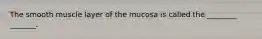 The smooth muscle layer of the mucosa is called the ________ _______.