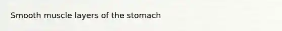 Smooth muscle layers of <a href='https://www.questionai.com/knowledge/kLccSGjkt8-the-stomach' class='anchor-knowledge'>the stomach</a>