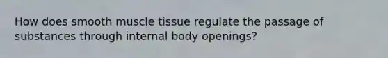 How does smooth muscle tissue regulate the passage of substances through internal body openings?