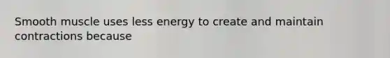 Smooth muscle uses less energy to create and maintain contractions because