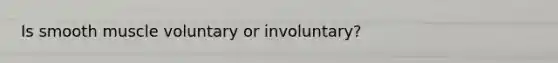 Is smooth muscle voluntary or involuntary?