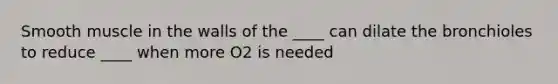 Smooth muscle in the walls of the ____ can dilate the bronchioles to reduce ____ when more O2 is needed