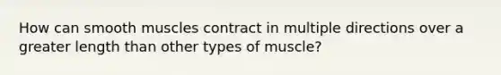 How can smooth muscles contract in multiple directions over a greater length than other types of muscle?