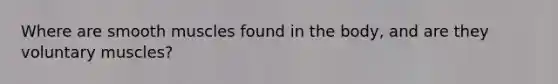 Where are smooth muscles found in the body, and are they voluntary muscles?