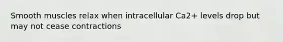 Smooth muscles relax when intracellular Ca2+ levels drop but may not cease contractions