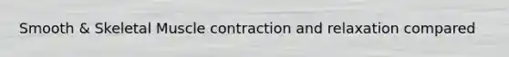 Smooth & Skeletal Muscle contraction and relaxation compared