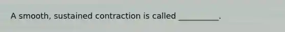 A smooth, sustained contraction is called __________.
