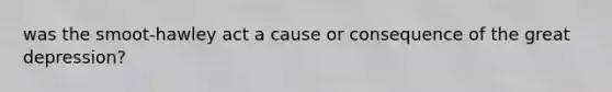 was the smoot-hawley act a cause or consequence of the great depression?