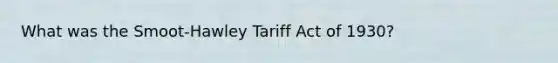 What was the Smoot-Hawley Tariff Act of 1930?