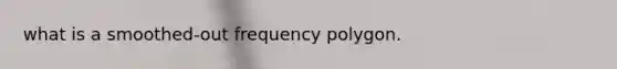 what is a smoothed-out frequency polygon.