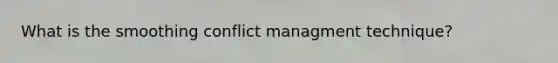 What is the smoothing conflict managment technique?