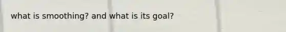 what is smoothing? and what is its goal?