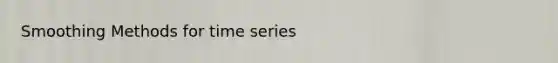 Smoothing Methods for time series