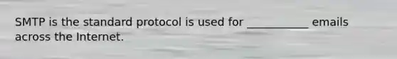 SMTP is the standard protocol is used for ___________ emails across the Internet.
