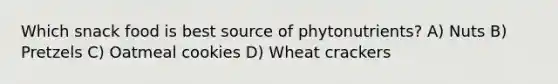 Which snack food is best source of phytonutrients? A) Nuts B) Pretzels C) Oatmeal cookies D) Wheat crackers