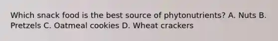 Which snack food is the best source of phytonutrients? A. Nuts B. Pretzels C. Oatmeal cookies D. Wheat crackers