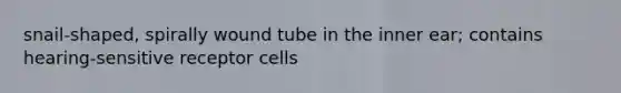 snail-shaped, spirally wound tube in the inner ear; contains hearing-sensitive receptor cells