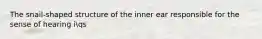 The snail-shaped structure of the inner ear responsible for the sense of hearing iqs