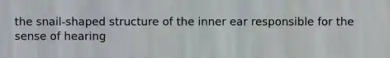 the snail-shaped structure of the inner ear responsible for the sense of hearing