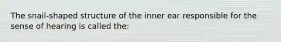 The snail-shaped structure of the inner ear responsible for the sense of hearing is called the: