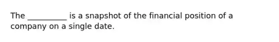 The __________ is a snapshot of the financial position of a company on a single date.