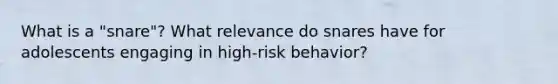 What is a "snare"? What relevance do snares have for adolescents engaging in high-risk behavior?