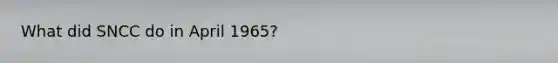 What did SNCC do in April 1965?