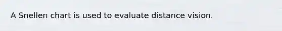 A Snellen chart is used to evaluate distance vision.