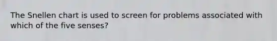 The Snellen chart is used to screen for problems associated with which of the five senses?