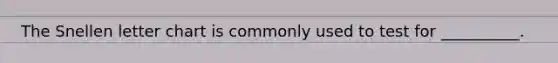 The Snellen letter chart is commonly used to test for __________.