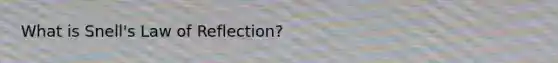 What is Snell's Law of Reflection?