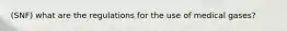 (SNF) what are the regulations for the use of medical gases?