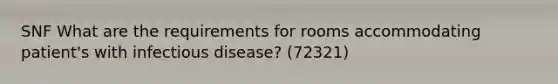 SNF What are the requirements for rooms accommodating patient's with infectious disease? (72321)