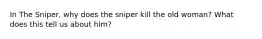 In The Sniper, why does the sniper kill the old woman? What does this tell us about him?