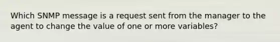 Which SNMP message is a request sent from the manager to the agent to change the value of one or more variables?