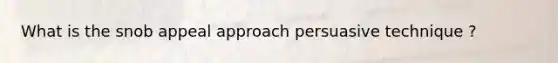 What is the snob appeal approach persuasive technique ?