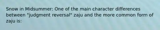 Snow in Midsummer: One of the main character differences between "judgment reversal" zaju and the more common form of zaju is: