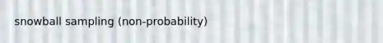 snowball sampling (non-probability)