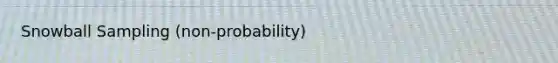 Snowball Sampling (non-probability)