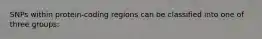 SNPs within protein-coding regions can be classified into one of three groups: