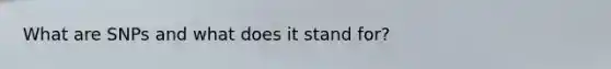 What are SNPs and what does it stand for?