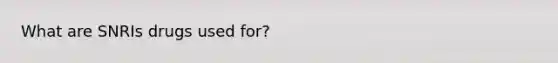 What are SNRIs drugs used for?